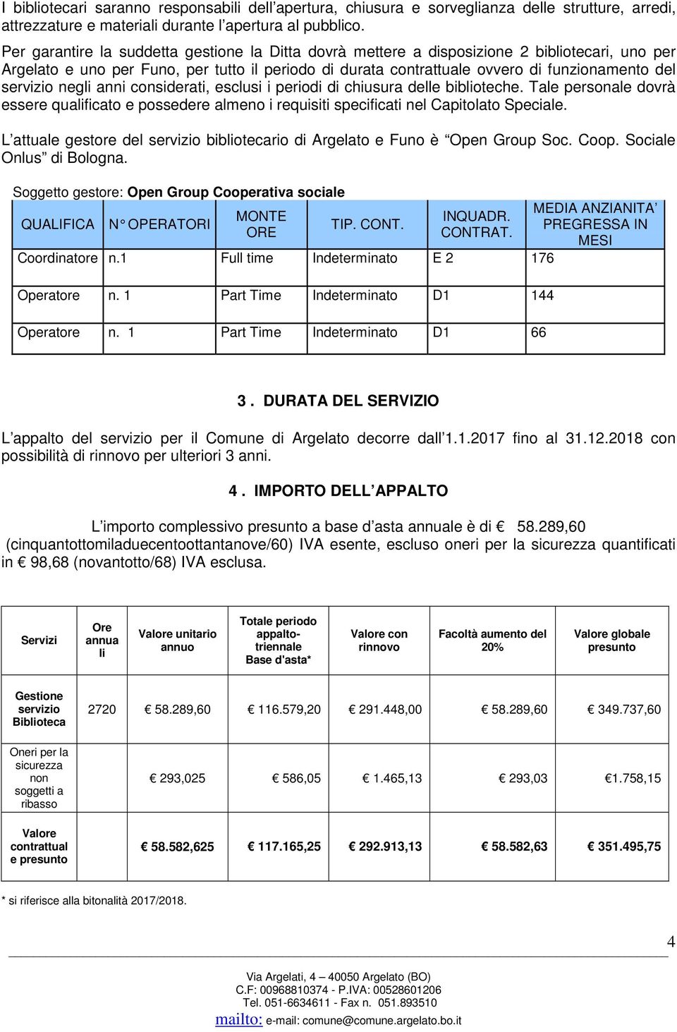 servizio negli anni considerati, esclusi i periodi di chiusura delle biblioteche. Tale personale dovrà essere qualificato e possedere almeno i requisiti specificati nel Capitolato Speciale.