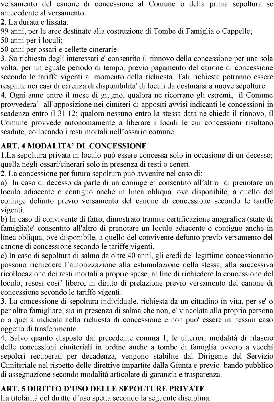 Su richiesta degli interessati e' consentito il rinnovo della concessione per una sola volta, per un eguale periodo di tempo, previo pagamento del canone di concessione secondo le tariffe vigenti al