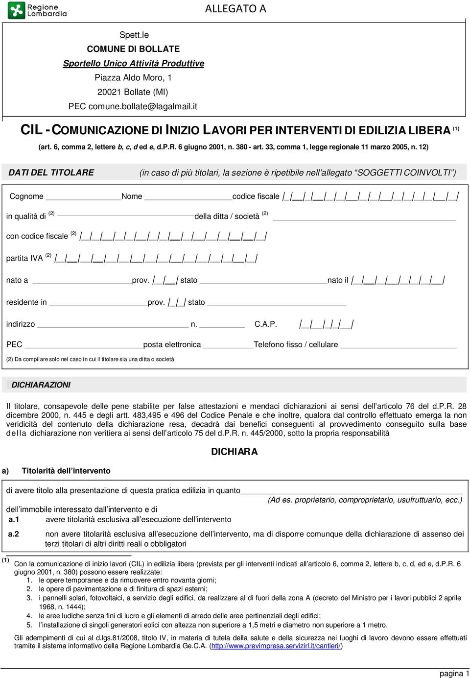 12) DATI DEL TITOLARE (in caso di più titolari, la sezione è ripetibile nell allegato SOGGETTI COINVOLTI ) Cognome Nome codice fiscale in qualità di (2) della ditta / società (2) con codice fiscale