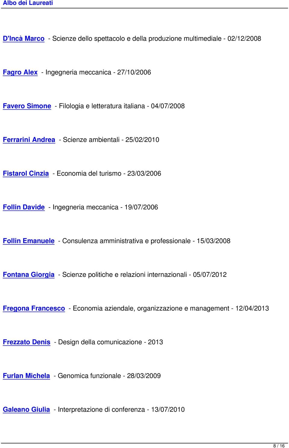 Consulenza amministrativa e professionale - 15/03/2008 Fontana Giorgia - Scienze politiche e relazioni internazionali - 05/07/2012 Fregona Francesco - Economia aziendale, organizzazione