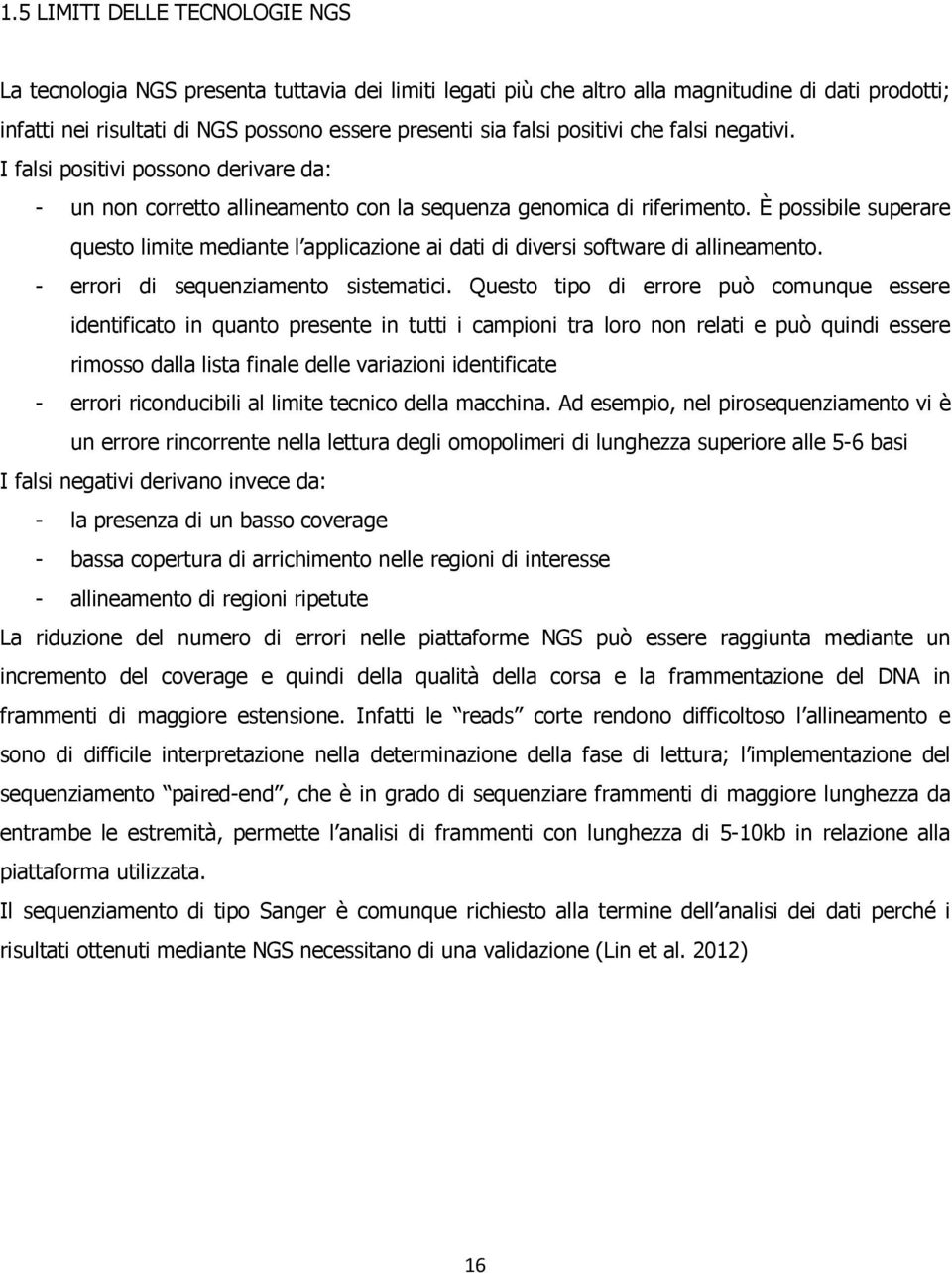 È possibile superare questo limite mediante l applicazione ai dati di diversi software di allineamento. - errori di sequenziamento sistematici.