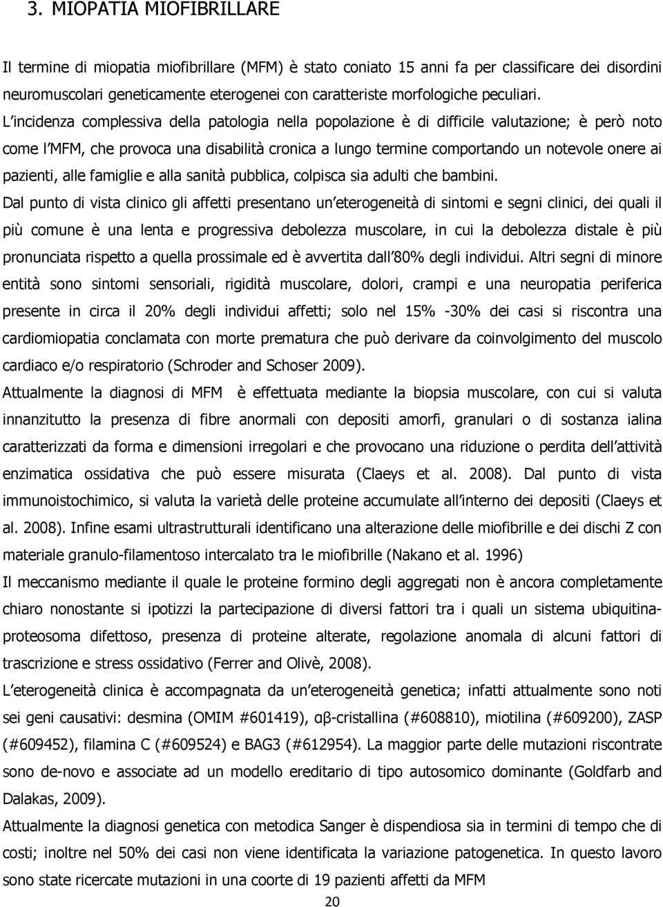 L incidenza complessiva della patologia nella popolazione è di difficile valutazione; è però noto come l MFM, che provoca una disabilità cronica a lungo termine comportando un notevole onere ai