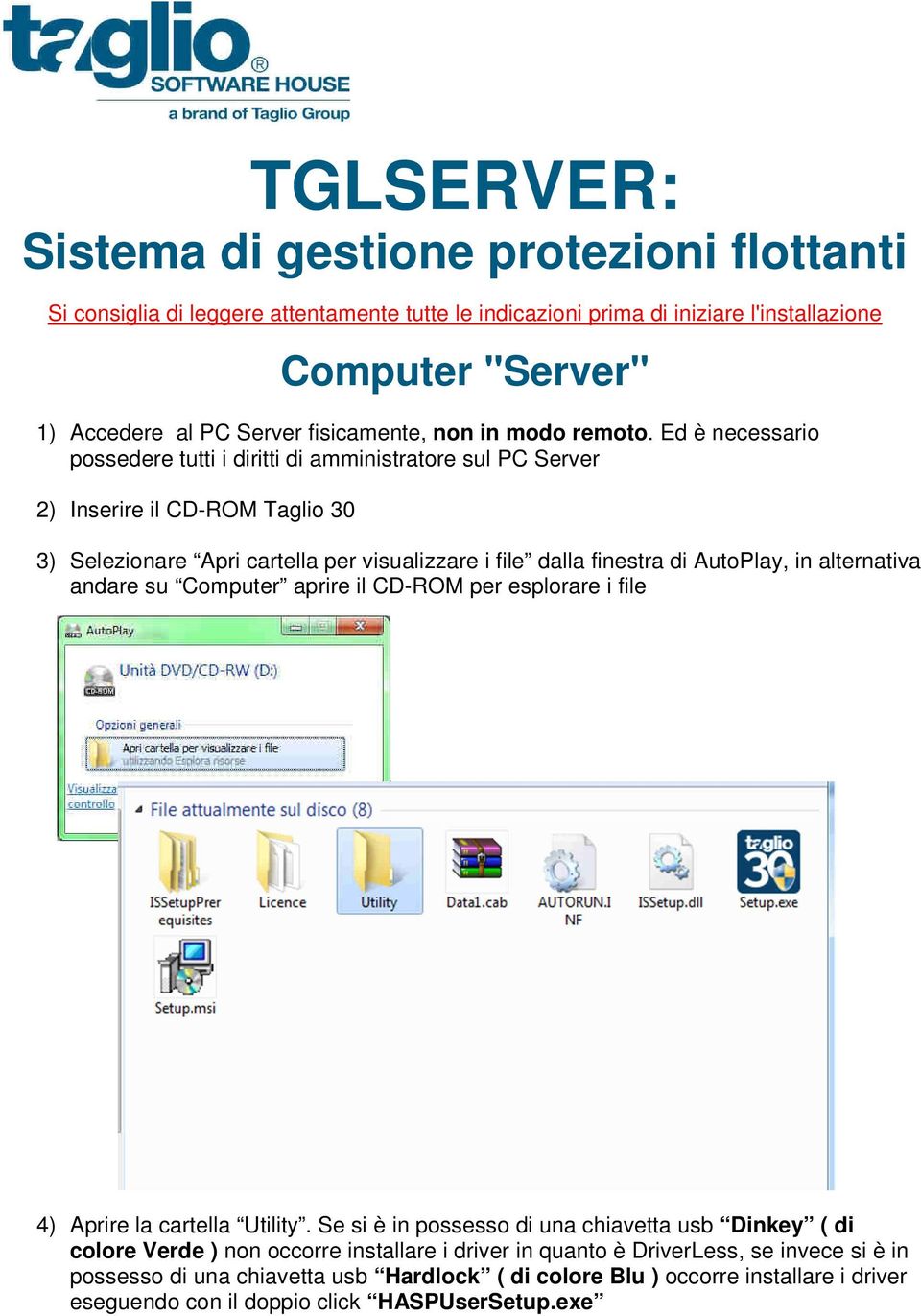 Ed è necessario possedere tutti i diritti di amministratore sul PC Server 2) Inserire il CD-ROM Taglio 30 3) Selezionare Apri cartella per visualizzare i file dalla finestra di AutoPlay, in