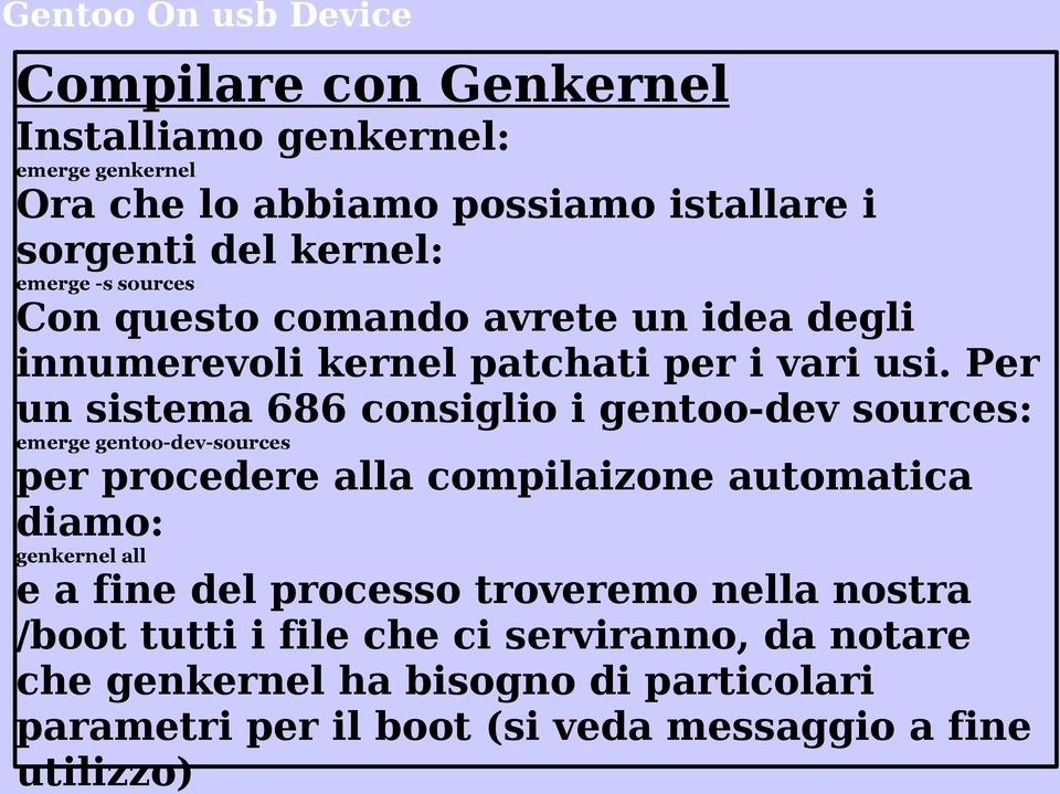 Per un sistema 686 consiglio i gentoo-dev sources: emerge gentoo-dev-sources per procedere alla compilaizone automatica diamo: genkernel