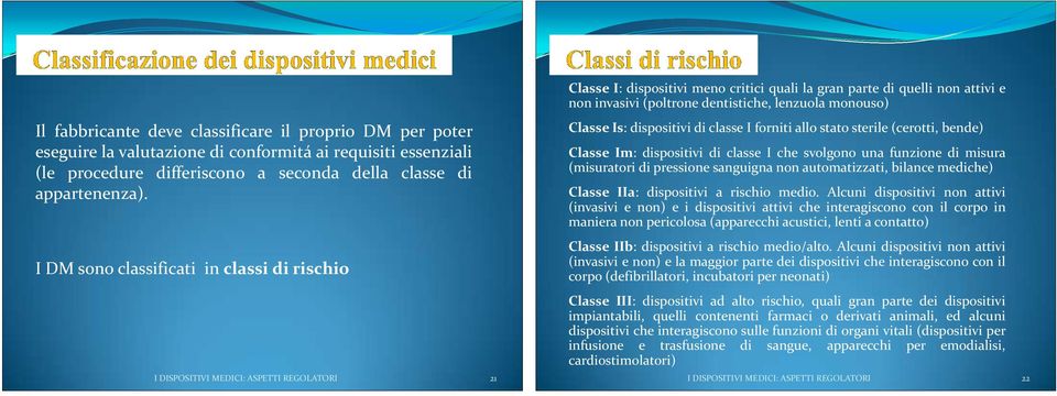 dentistiche, lenzuola monouso) Classe Is: dispositivi di classe I forniti allo stato sterile (cerotti, bende) Classe Im: dispositivi di classe I che svolgono una funzione di misura (misuratori di