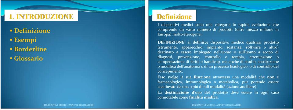 DEFINIZIONE: si definisce dispositivo medico qualsiasi prodotto (strumento, apparecchio, impianto, sostanza, software o altro) destinato a essere impiegato o a scopo di diagnosi, prevenzione,