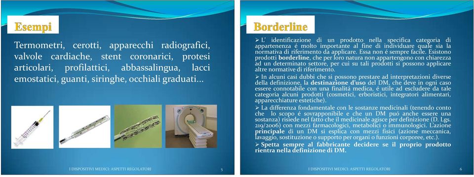 Esistono prodotti borderline, che per loro natura non appartengono con chiarezza ad un determinato settore, per cui su tali prodotti si possono applicare altre normative di riferimento.