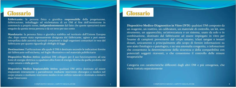 designata dal fabbricante, agisce e puó essere interpellata dalle autoritá nazionali competenti e dagli organismi comunitari in vece del fabbricante per quanto riguarda gli obblighi di legge