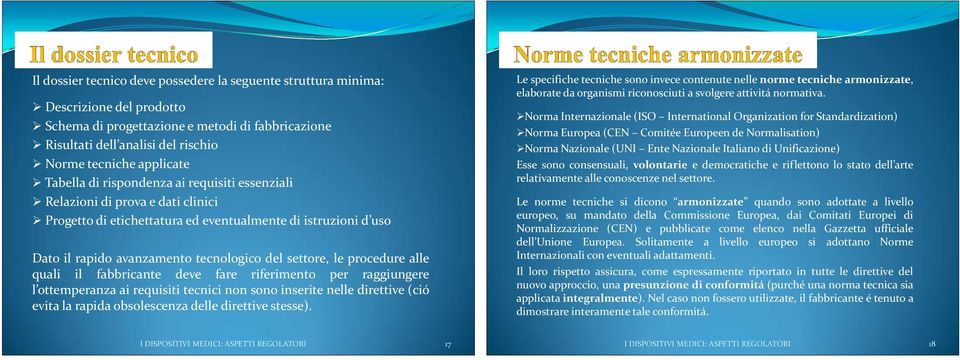 quali il fabbricante deve fare riferimento per raggiungere ai requisiti tecnici non sono inserite nelle direttive (ció evita la rapida obsolescenza delle direttive stesse).