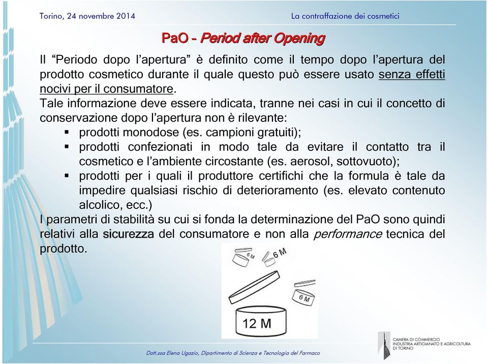 campioni gratuiti); prodotti confezionati in modo tale da evitare il contatto tra il cosmetico e l ambiente circostante (es.