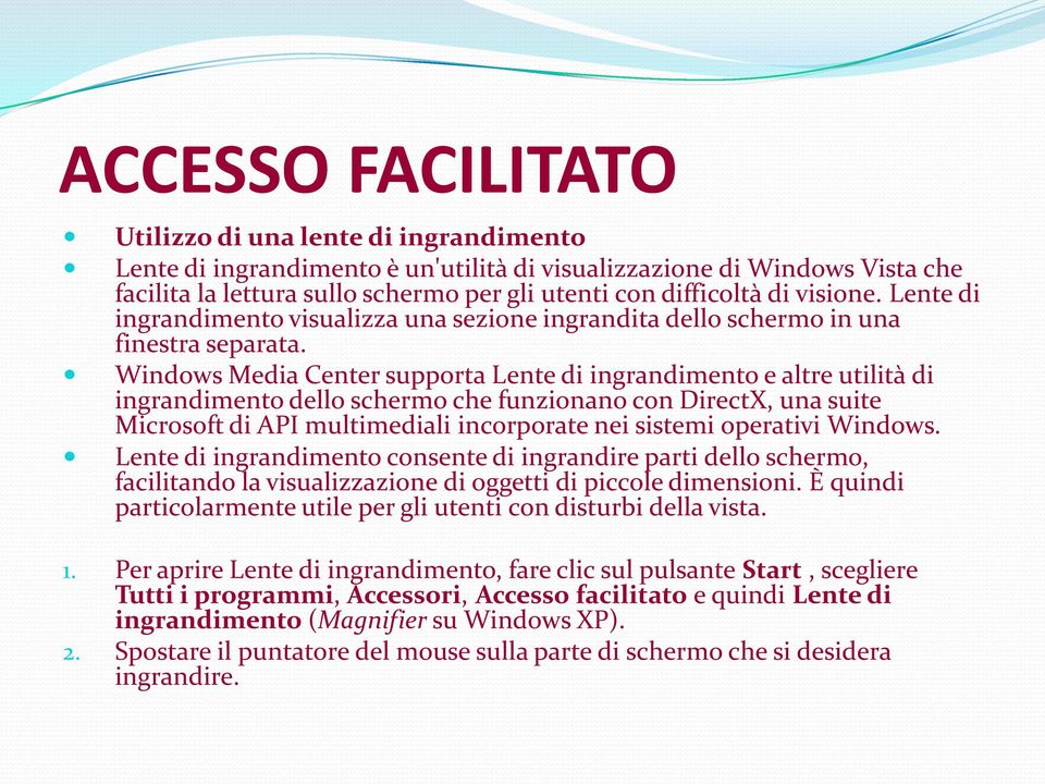 Windows Media Center supporta Lente di ingrandimento e altre utilità di ingrandimento dello schermo che funzionano con DirectX, una suite Microsoft di API multimediali incorporate nei sistemi