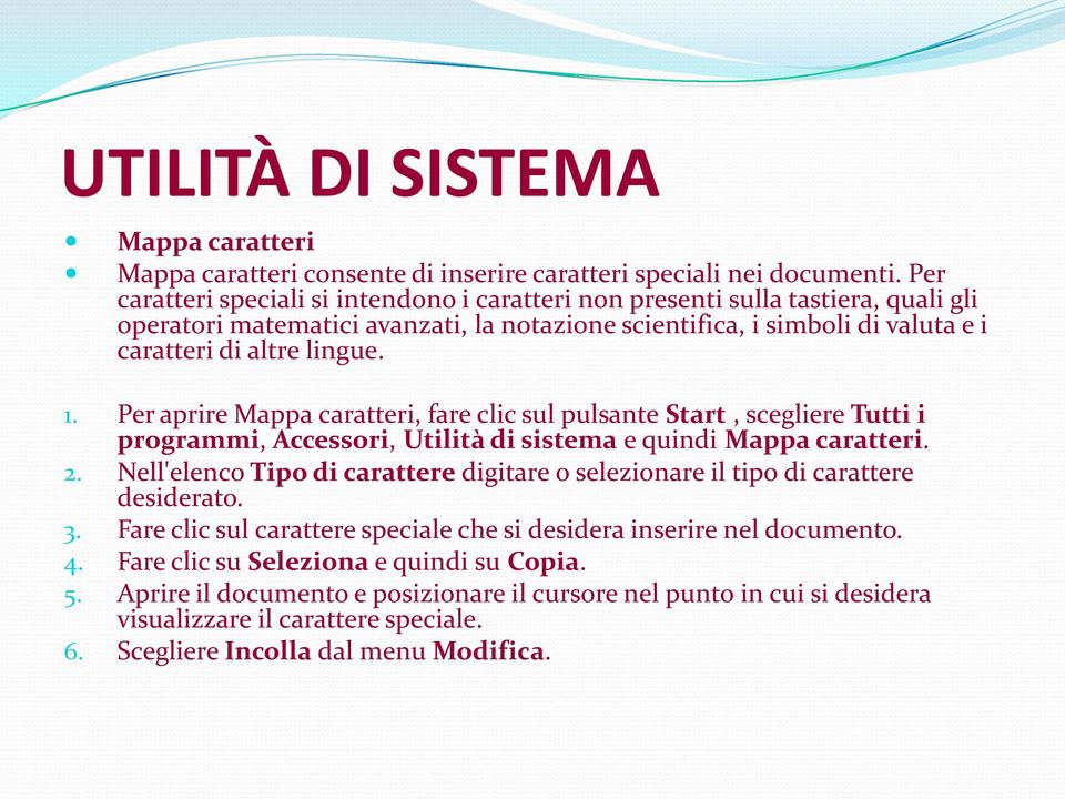 Per aprire Mappa caratteri, fare clic sul pulsante Start, scegliere Tutti i programmi, Accessori, Utilità di sistema e quindi Mappa caratteri. 2.