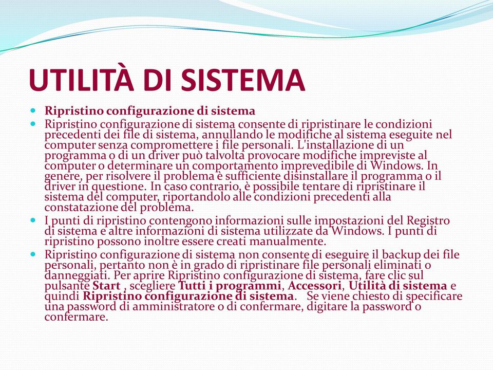 L'installazione di un programma o di un driver può talvolta provocare modifiche impreviste al computer o determinare un comportamento imprevedibile di Windows.