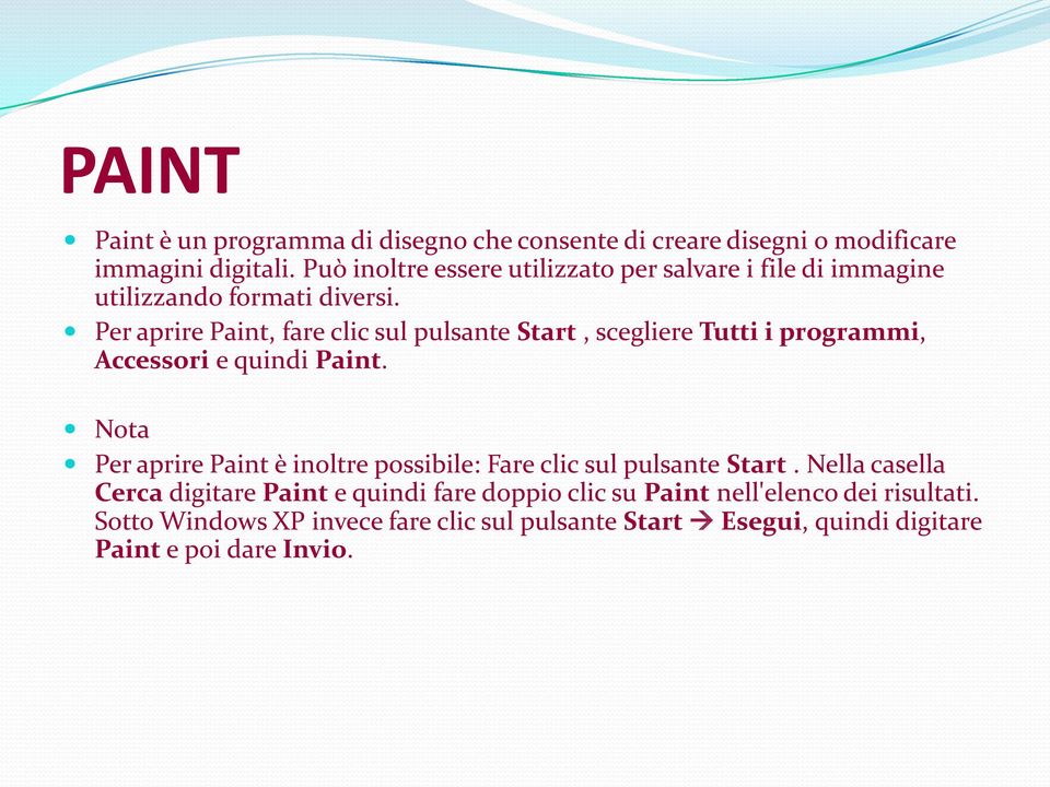 Per aprire Paint, fare clic sul pulsante Start, scegliere Tutti i programmi, Accessori e quindi Paint.