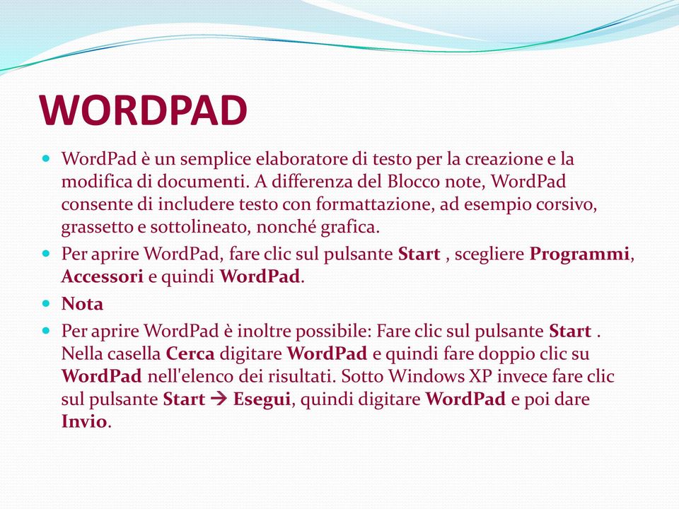 Per aprire WordPad, fare clic sul pulsante Start, scegliere Programmi, Accessori e quindi WordPad.