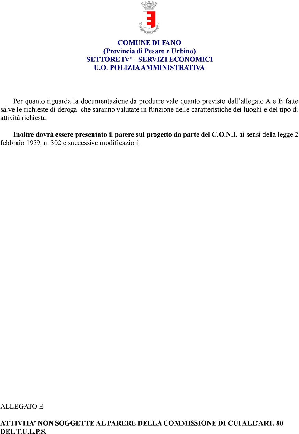 Inoltre dovrà essere presentato il parere sul progetto da parte del C.O.N.I. ai sensi della legge 2 febbraio 1939, n.