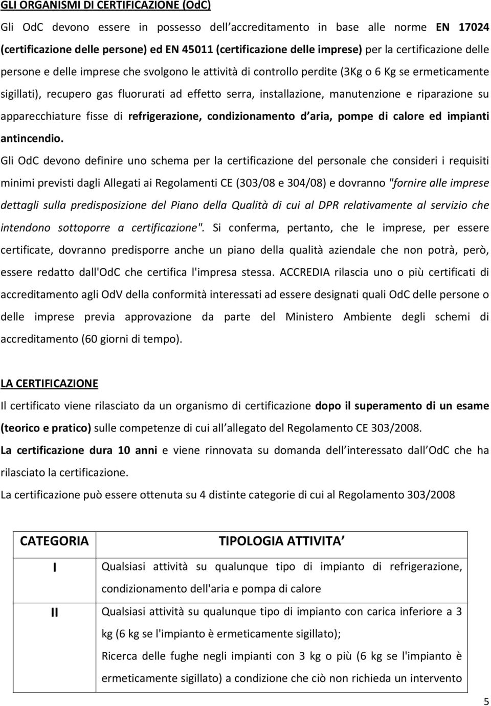 manutenzione e riparazione su apparecchiature fisse di refrigerazione, condizionamento d aria, pompe di calore ed impianti antincendio.