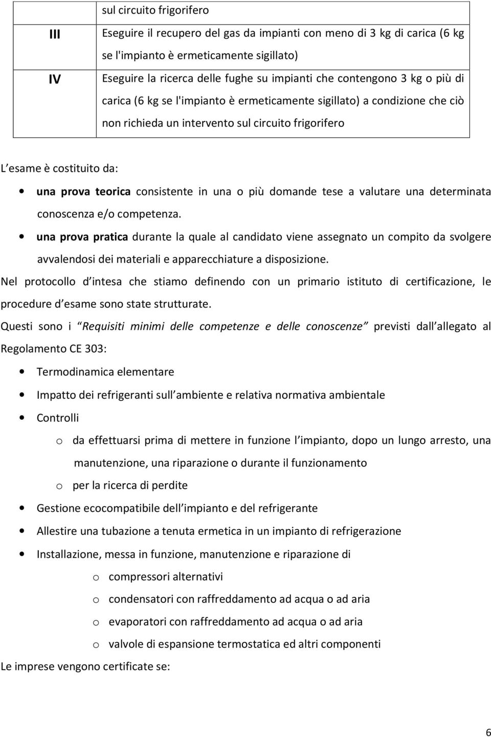 consistente in una o più domande tese a valutare una determinata conoscenza e/o competenza.