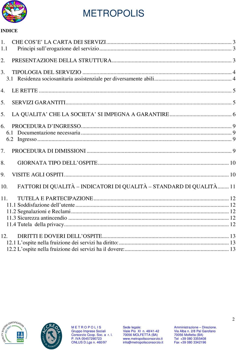 1 Documentazione necessaria... 9 6.2 Ingresso... 9 7. PROCEDURA DI DIMISSIONI... 9 8. GIORNATA TIPO DELL OSPITE... 10 9. VISITE AGLI OSPITI... 10 10.