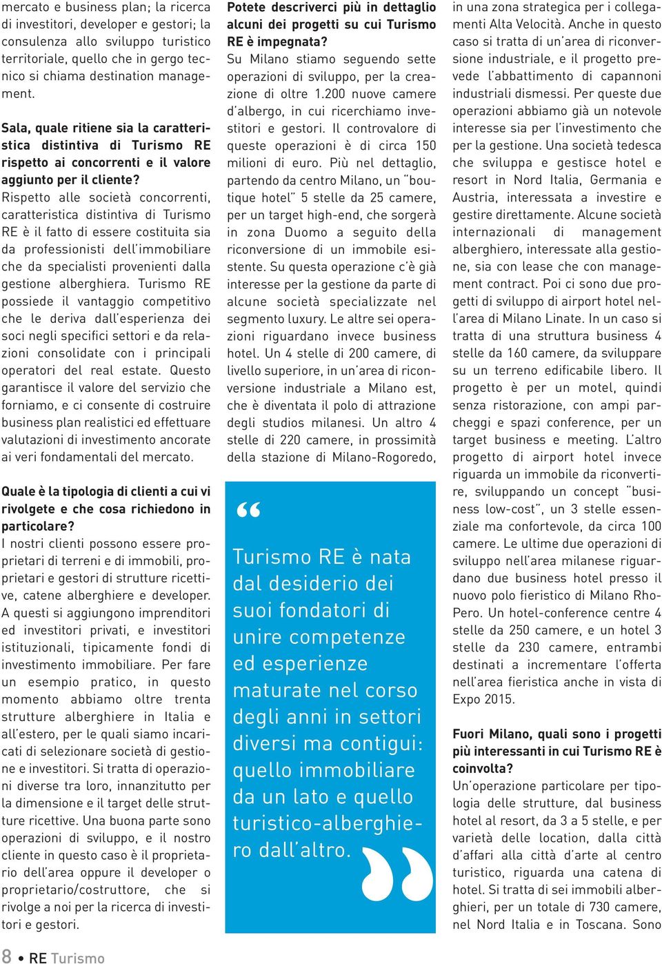 Rispetto alle società concorrenti, caratteristica distintiva di Turismo RE è il fatto di essere costituita sia da professionisti dell immobiliare che da specialisti provenienti dalla gestione