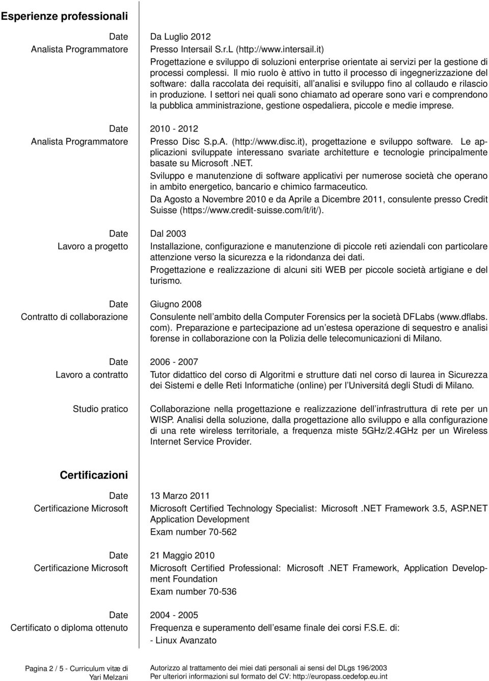 Il mio ruolo è attivo in tutto il processo di ingegnerizzazione del software: dalla raccolata dei requisiti, all analisi e sviluppo fino al collaudo e rilascio in produzione.