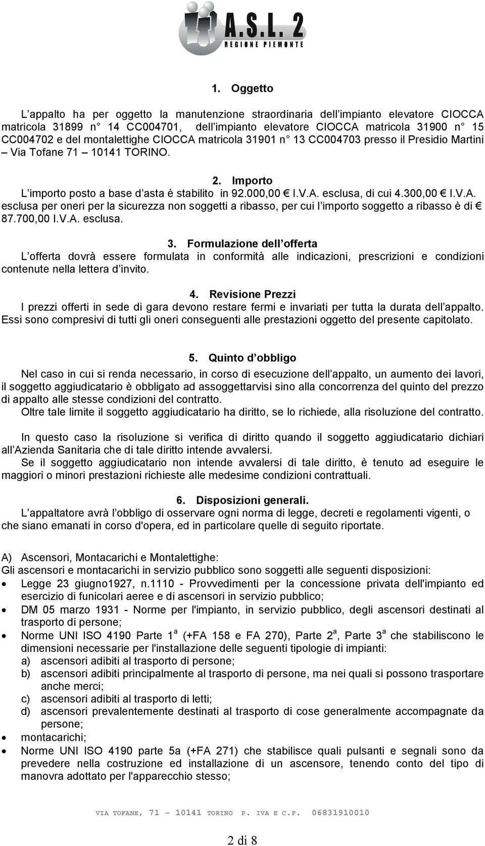 300,00 I.V.A. esclusa per oneri per la sicurezza non soggetti a ribasso, per cui l importo soggetto a ribasso è di 87.700,00 I.V.A. esclusa. 3.