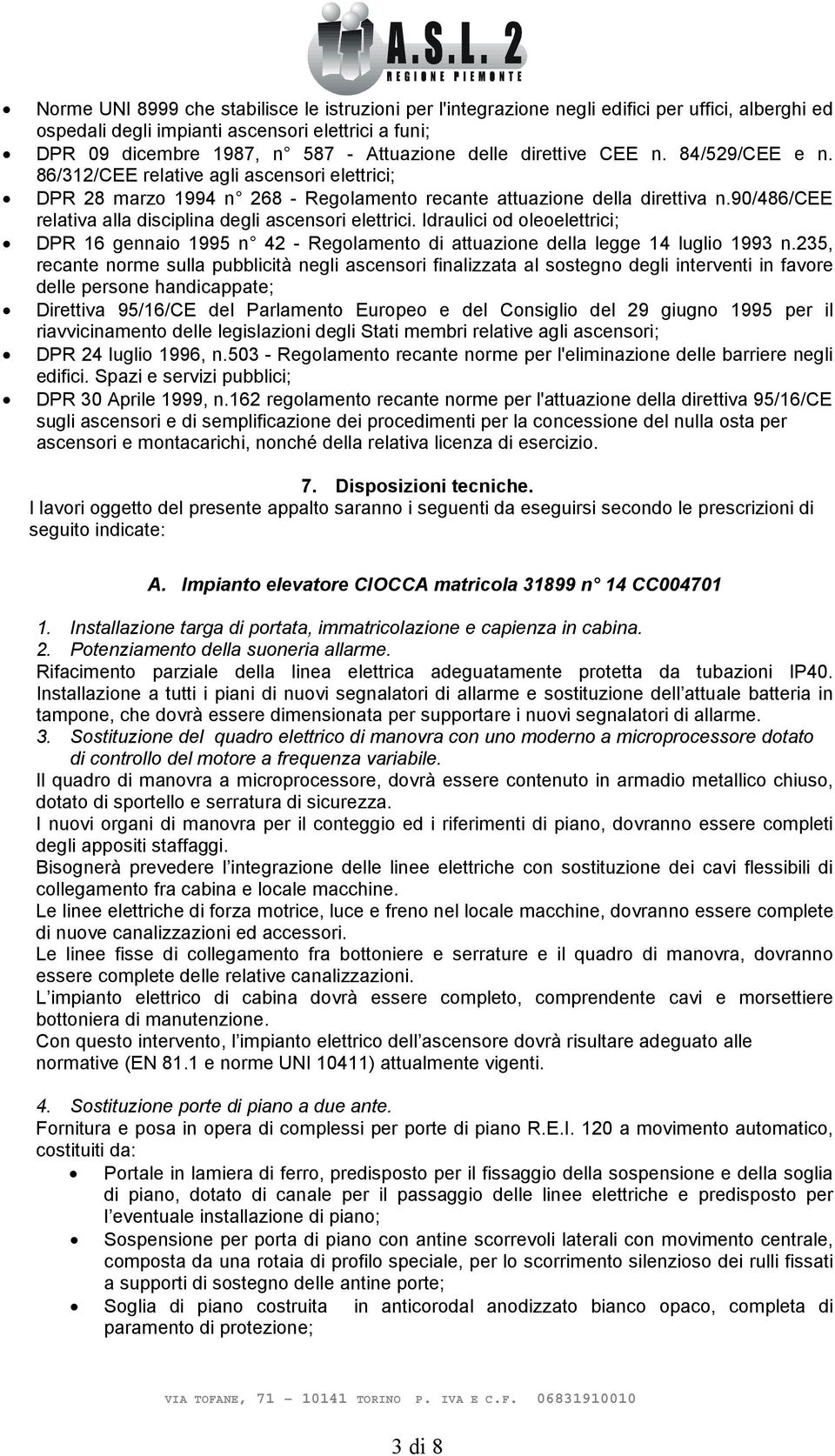 90/486/cee relativa alla disciplina degli ascensori elettrici. Idraulici od oleoelettrici; DPR 16 gennaio 1995 n 42 - Regolamento di attuazione della legge 14 luglio 1993 n.