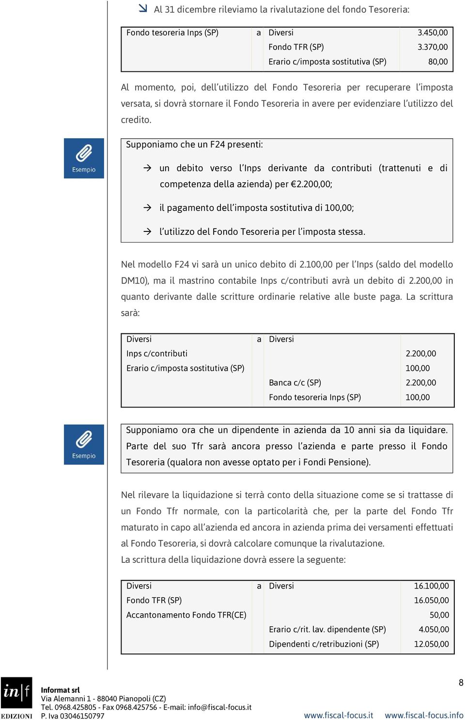 Supponiamo che un F24 presenti: un debito verso l Inps derivante da contributi (trattenuti e di competenza della azienda) per 2.