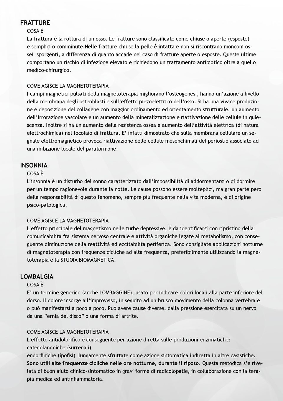 Queste ultime comportano un rischio di infezione elevato e richiedono un trattamento antibiotico oltre a quello medico-chirurgico.