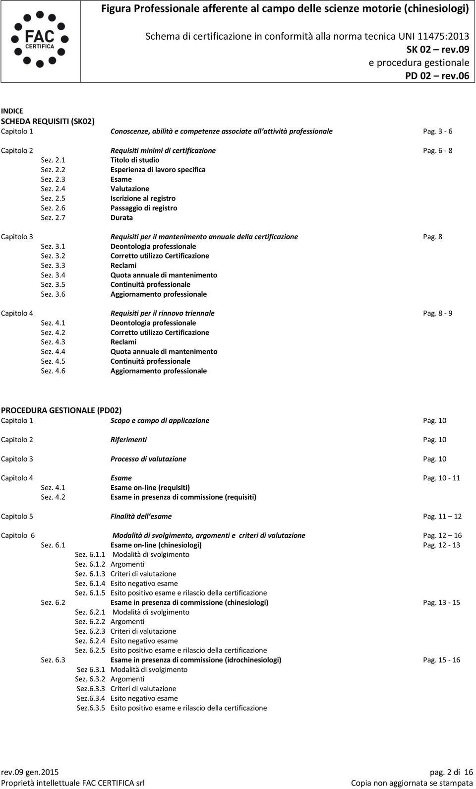 8 Sez. 3.1 Deontologia professionale Sez. 3.2 Corretto utilizzo Certificazione Sez. 3.3 Reclami Sez. 3.4 Quota annuale di mantenimento Sez. 3.5 Continuità professionale Sez. 3.6 Aggiornamento professionale Capitolo 4 Requisiti per il rinnovo triennale Pag.