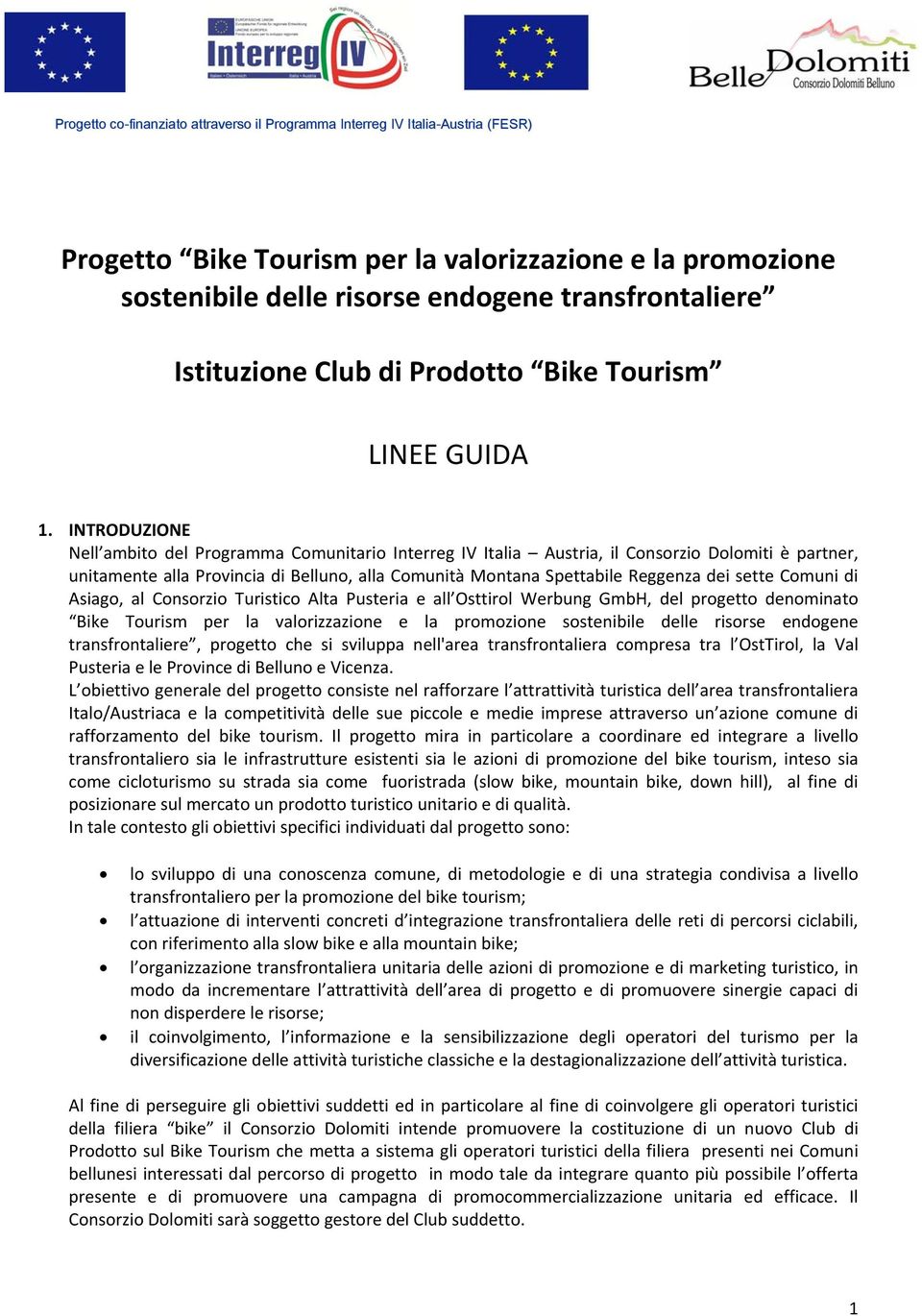 INTRODUZIONE Nell ambito del Programma Comunitario Interreg IV Italia Austria, il Consorzio Dolomiti è partner, unitamente alla Provincia di Belluno, alla Comunità Montana Spettabile Reggenza dei