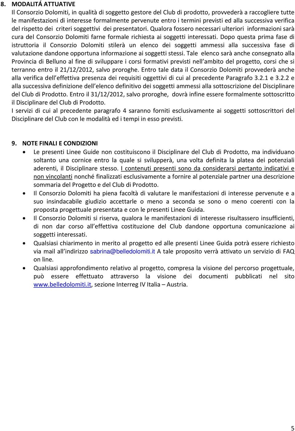 Qualora fossero necessari ulteriori informazioni sarà cura del Consorzio Dolomiti farne formale richiesta ai soggetti interessati.