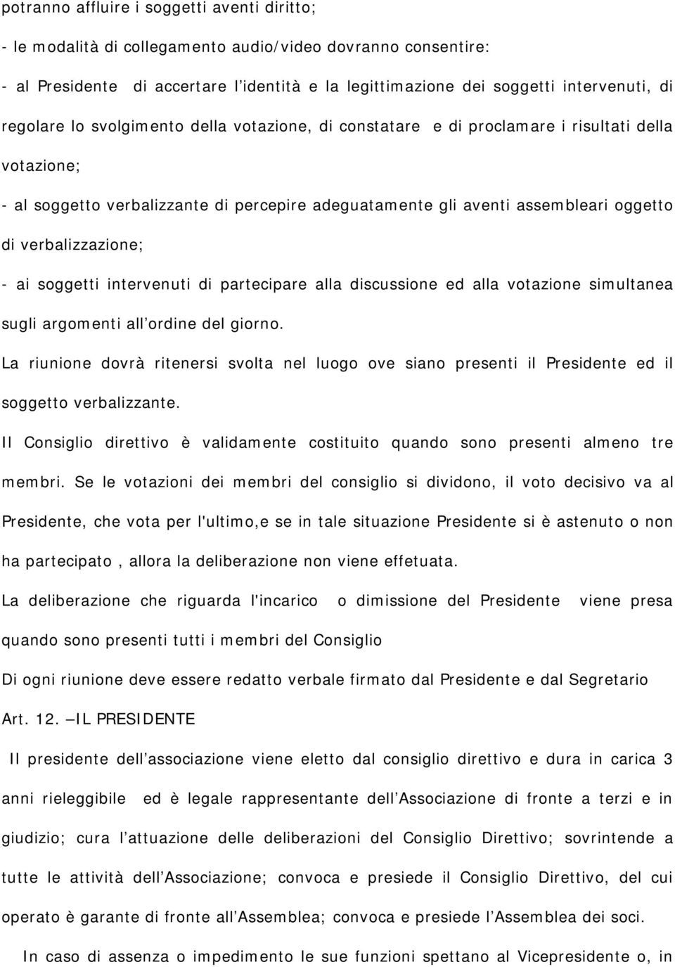 verbalizzazione; - ai soggetti intervenuti di partecipare alla discussione ed alla votazione simultanea sugli argomenti all ordine del giorno.