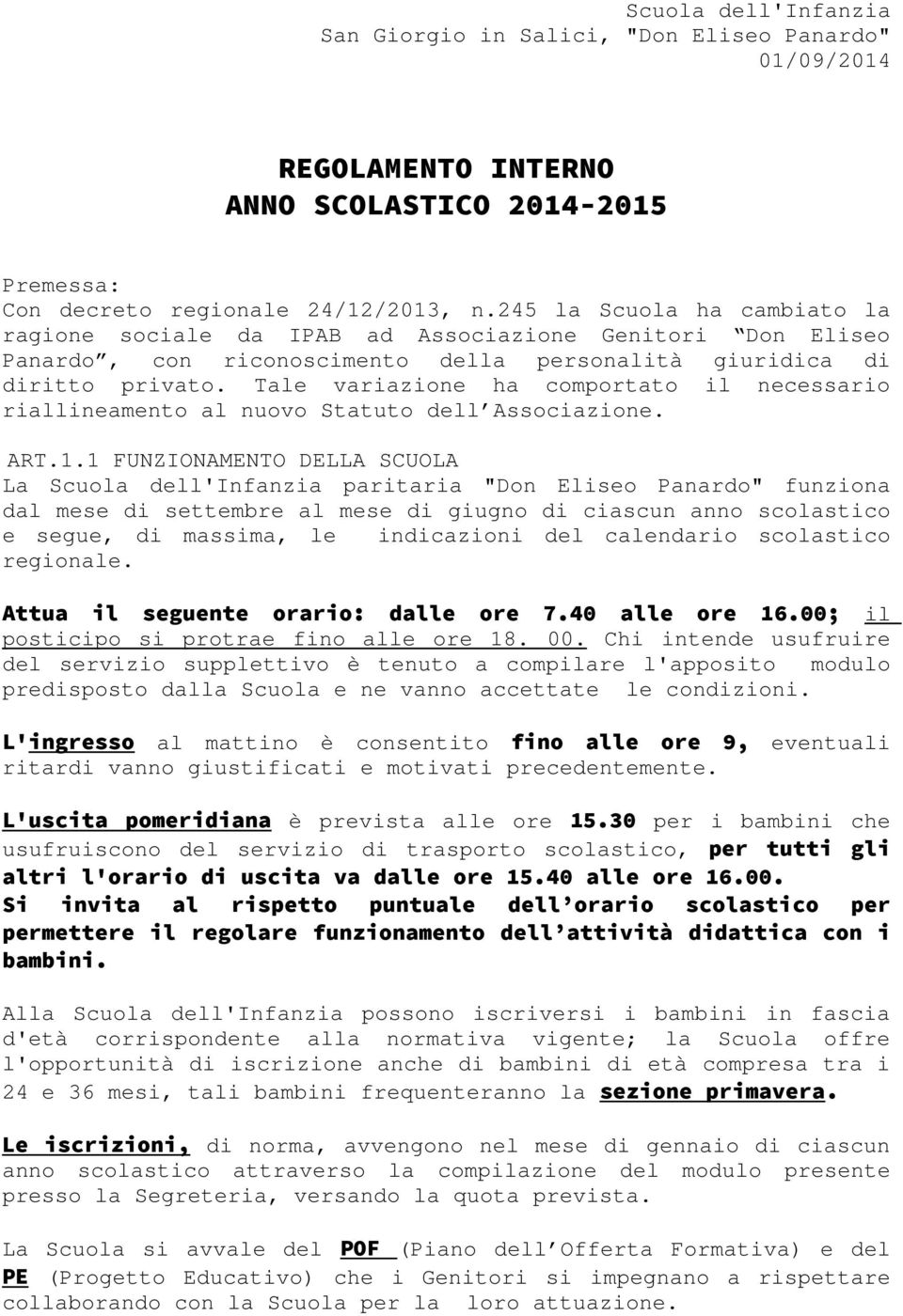 Tale variazione ha comportato il necessario riallineamento al nuovo Statuto dell Associazione. ART.1.