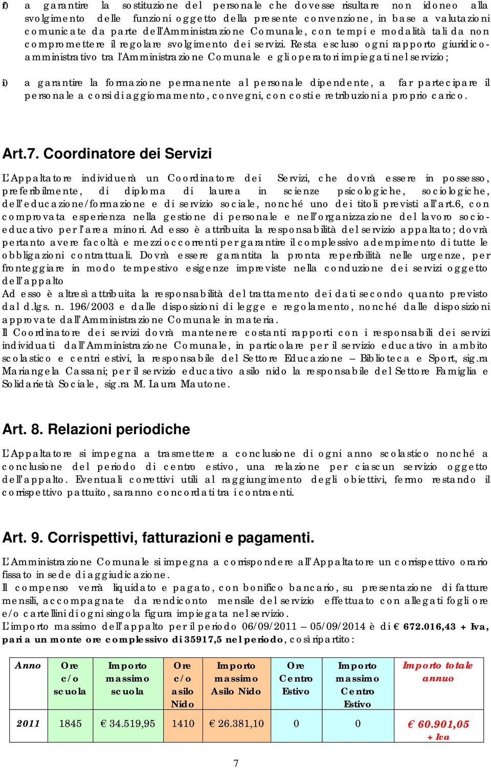 Resta escluso ogni rapporto giuridicoamministrativo tra l'amministrazione Comunale e gli operatori impiegati nel servizio; i) a garantire la formazione permanente al personale dipendente, a far