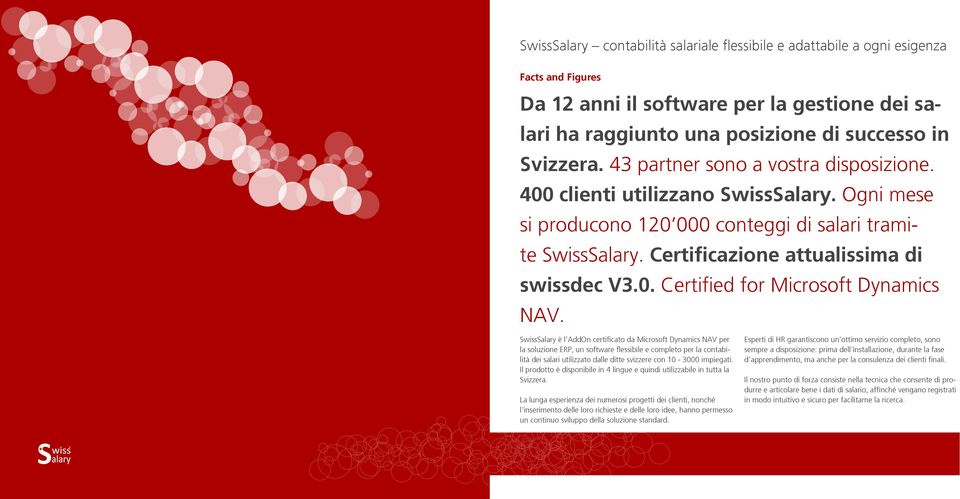 SwissSalary è l AddOn certificato da Microsoft Dynamics NAV per la soluzione ERP, un software flessibile e completo per la contabilità dei salari utilizzato dalle ditte svizzere con 10-3000 impiegati.