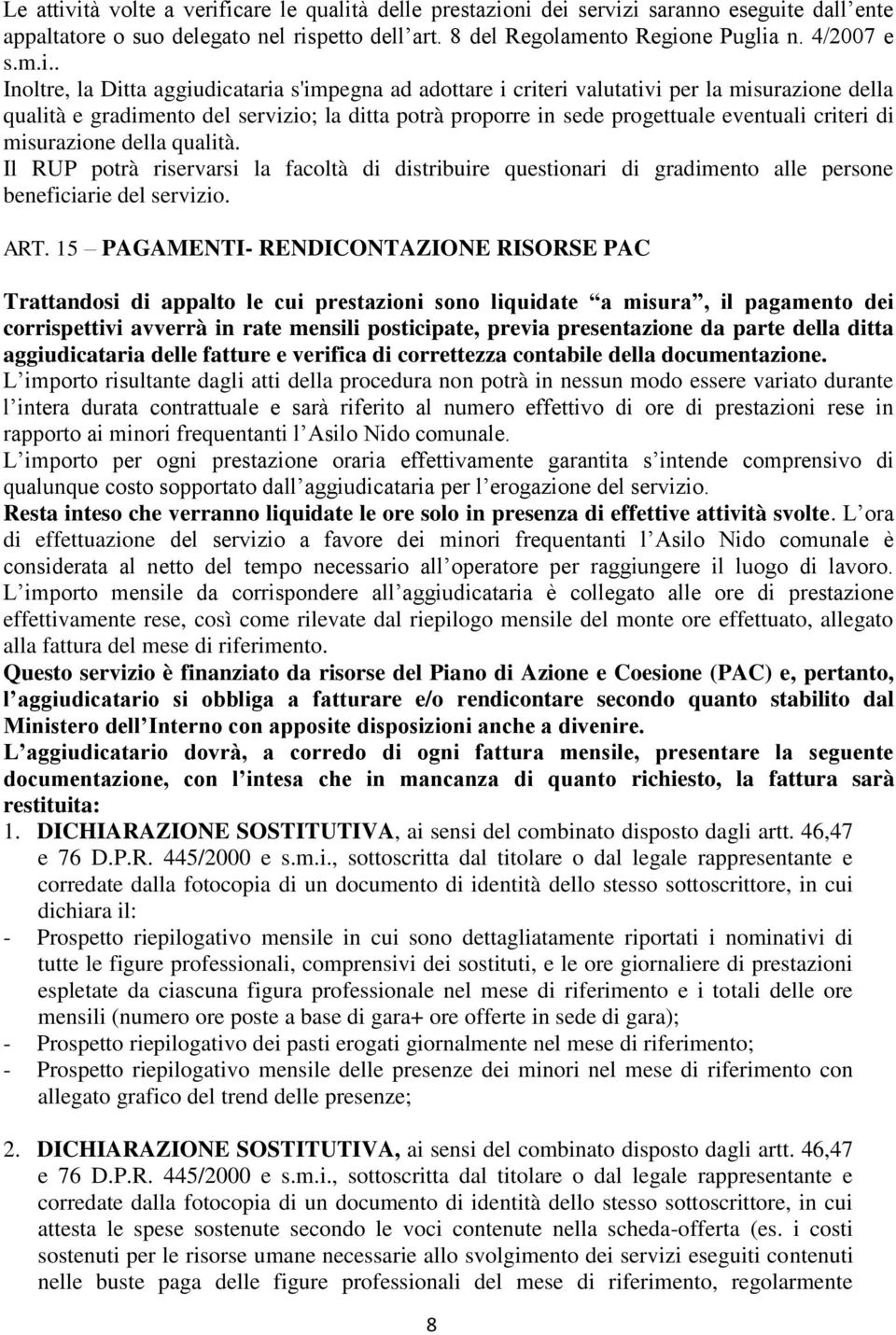 Inoltre, la Ditta aggiudicataria s'impegna ad adottare i criteri valutativi per la misurazione della qualità e gradimento del servizio; la ditta potrà proporre in sede progettuale eventuali criteri