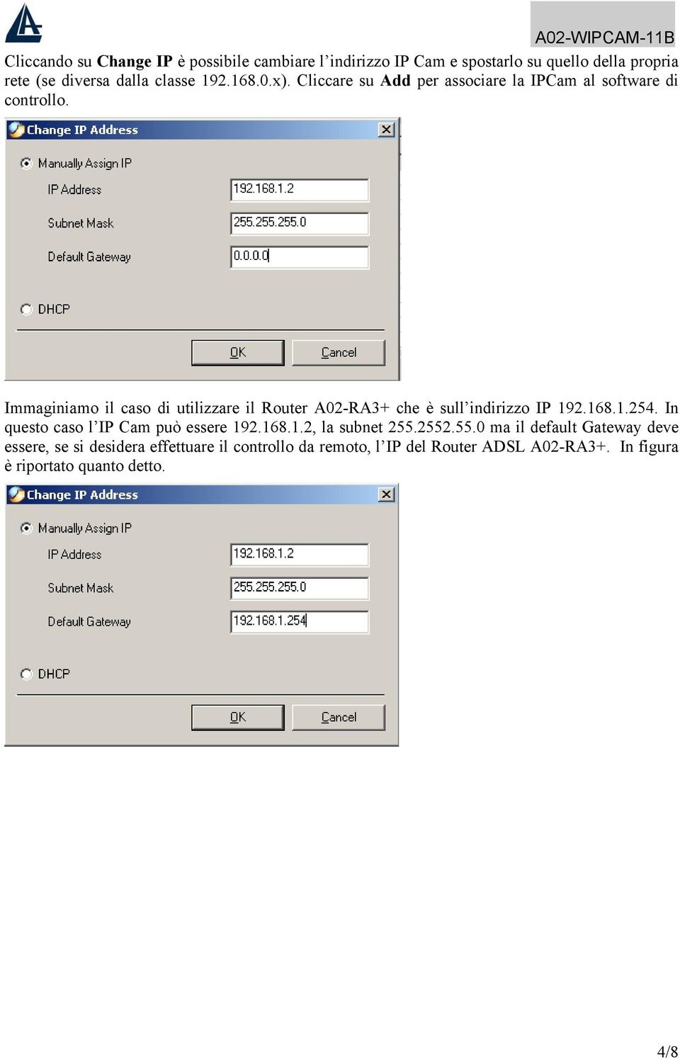 Immaginiamo il caso di utilizzare il Router A02-RA3+ che è sull indirizzo IP 192.168.1.254. In questo caso l IP Cam può essere 192.