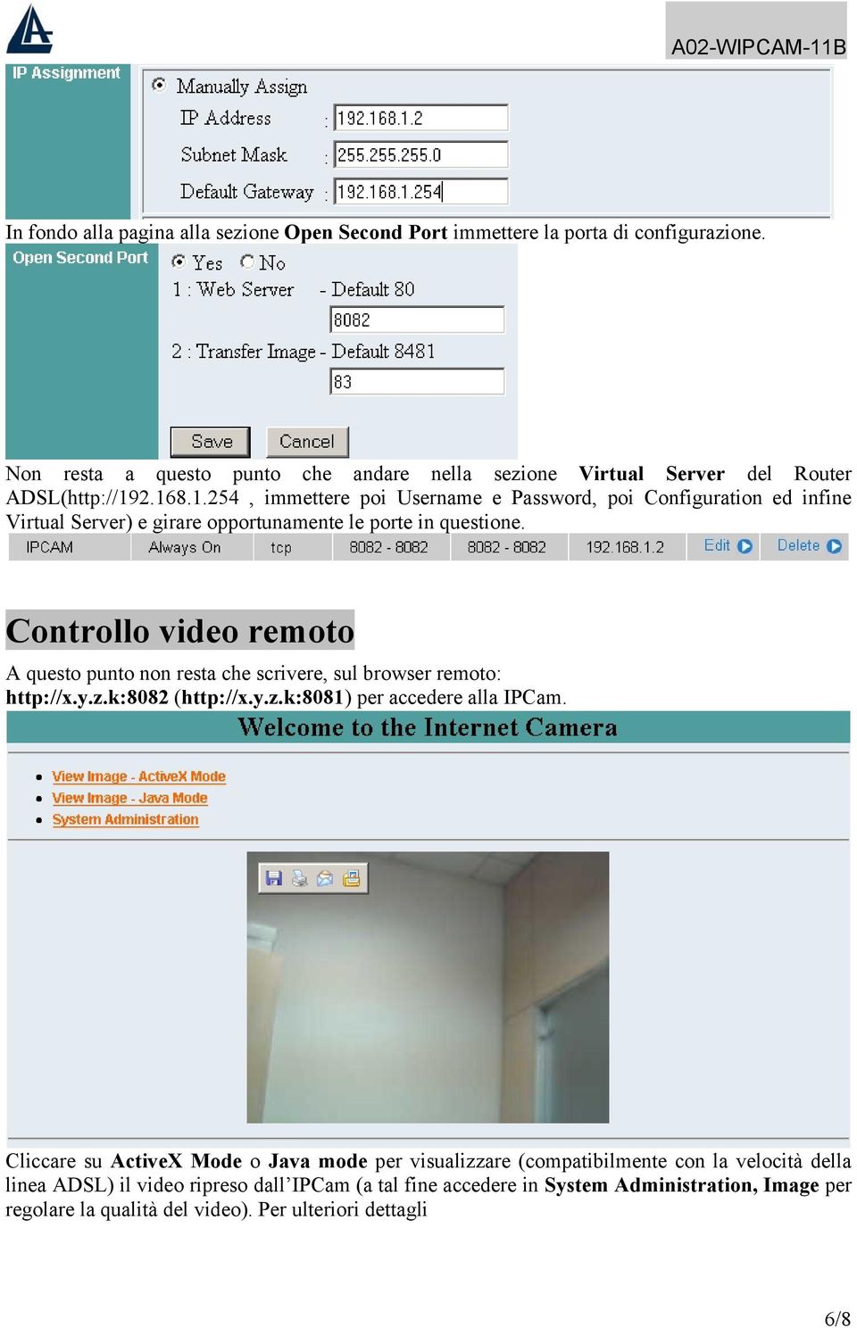 2.168.1.254, immettere poi Username e Password, poi Configuration ed infine Virtual Server) e girare opportunamente le porte in questione.