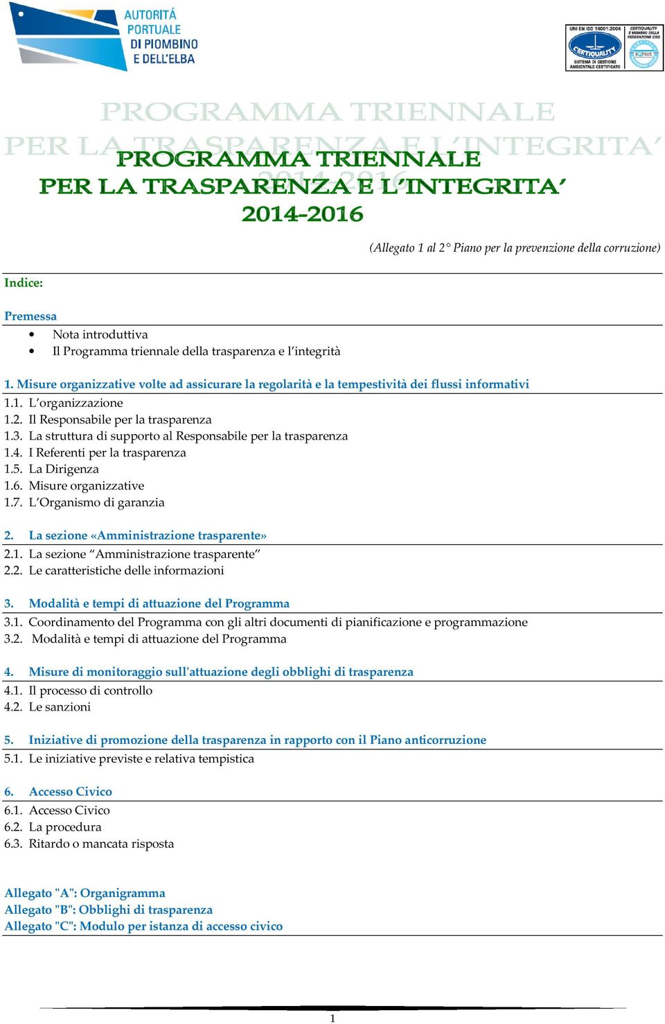 La struttura di supporto al Responsabile per la trasparenza 1.4. I Referenti per la trasparenza 1.5. La Dirigenza 1.6. Misure organizzative 1.7. L Organismo di garanzia 2.