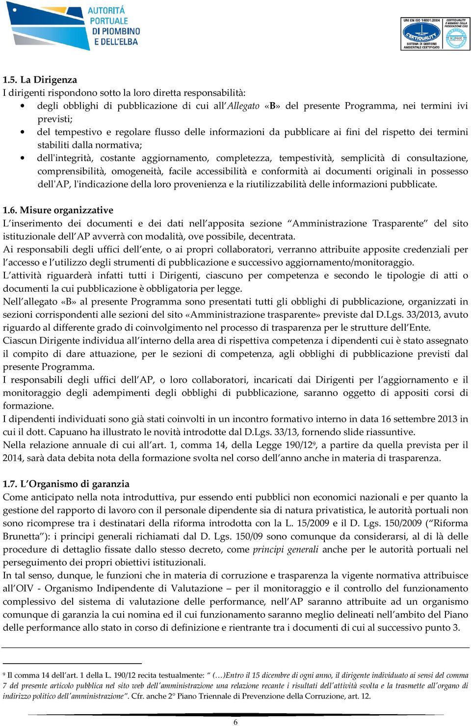 consultazione, comprensibilità, omogeneità, facile accessibilità e conformità ai documenti originali in possesso dell'ap, l'indicazione della loro provenienza e la riutilizzabilità delle informazioni