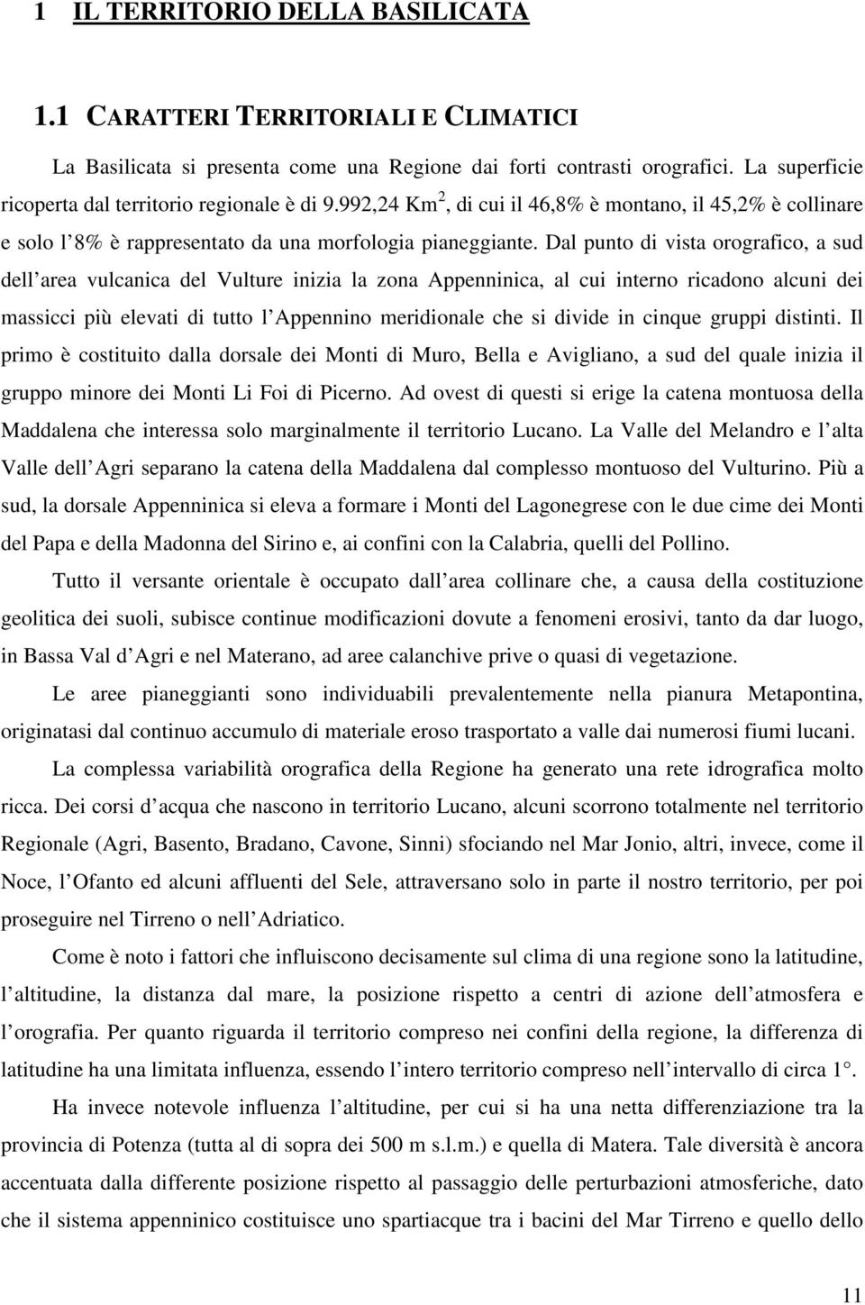 Dal punto di vista orografico, a sud dell area vulcanica del Vulture inizia la zona Appenninica, al cui interno ricadono alcuni dei massicci più elevati di tutto l Appennino meridionale che si divide