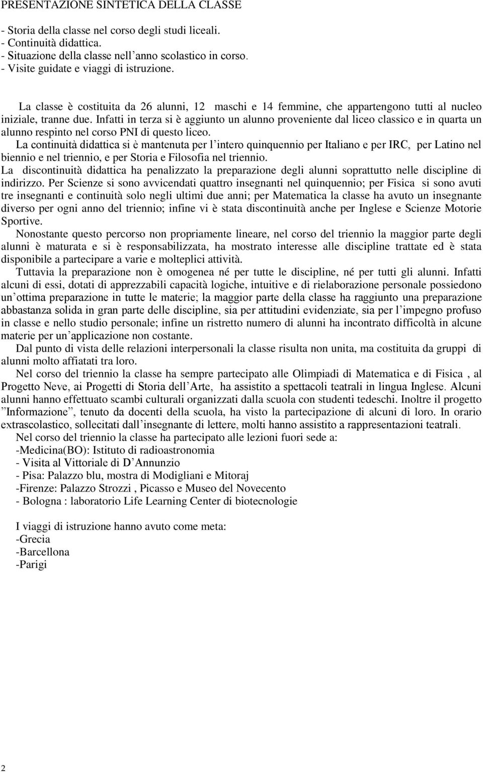 Infatti in terza si è aggiunto un alunno proveniente dal liceo classico e in quarta un alunno respinto nel corso PNI di questo liceo.