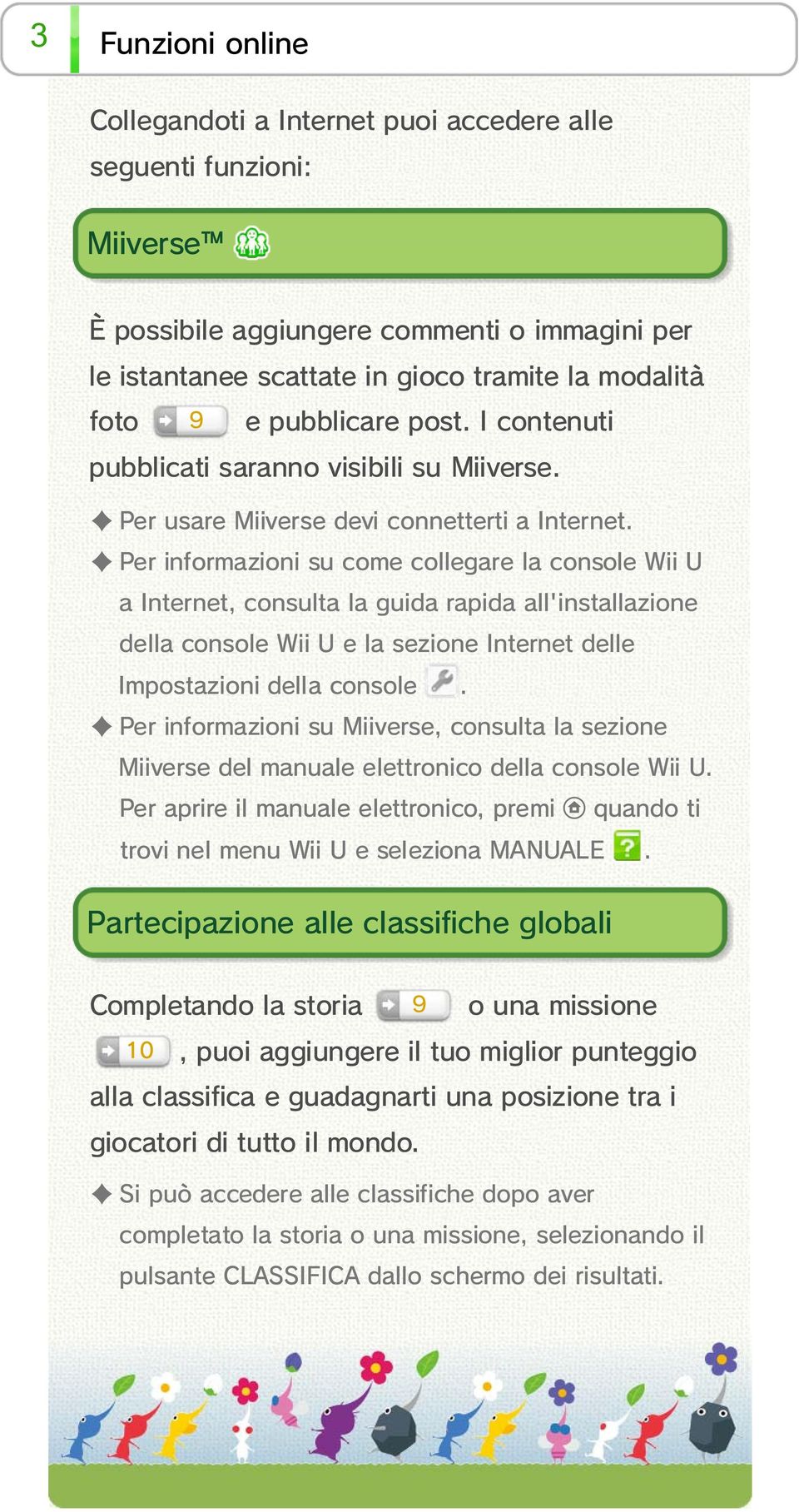 Per informazioni su come collegare la console Wii U a Internet, consulta la guida rapida all'installazione della console Wii U e la sezione Internet delle Impostazioni della console.