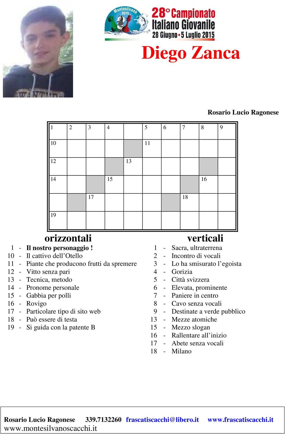 Gorizia 13 - Tecnica, metodo 5 - Città svizzera 14 - Pronome personale 6 - Elevata, prominente 15 - Gabbia per polli 7 - Paniere in centro 16 - Rovigo 8 - Cavo senza vocali 17 -