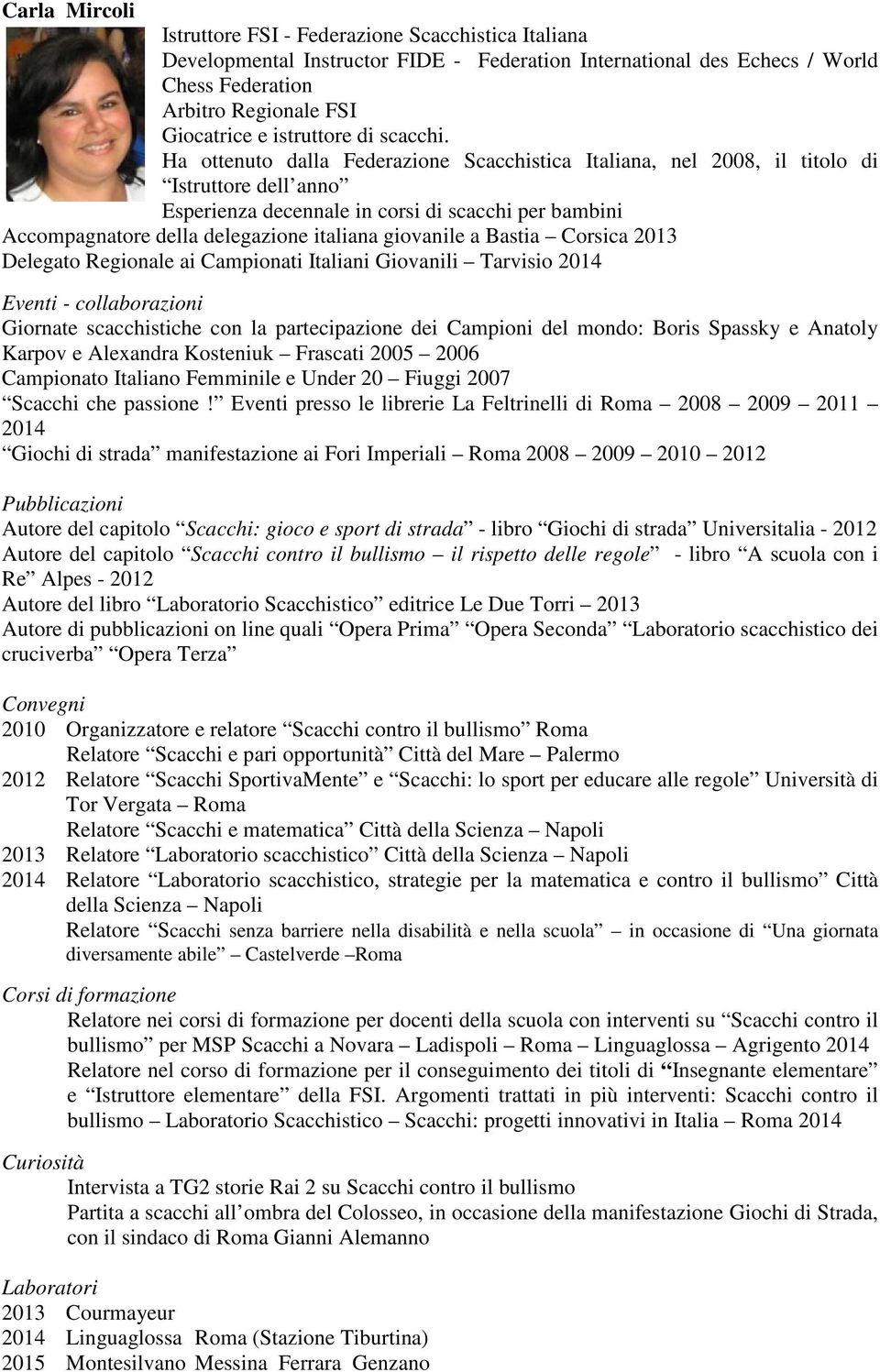 Ha ottenuto dalla Federazione Scacchistica Italiana, nel 2008, il titolo di Istruttore dell anno Esperienza decennale in corsi di scacchi per bambini Accompagnatore della delegazione italiana