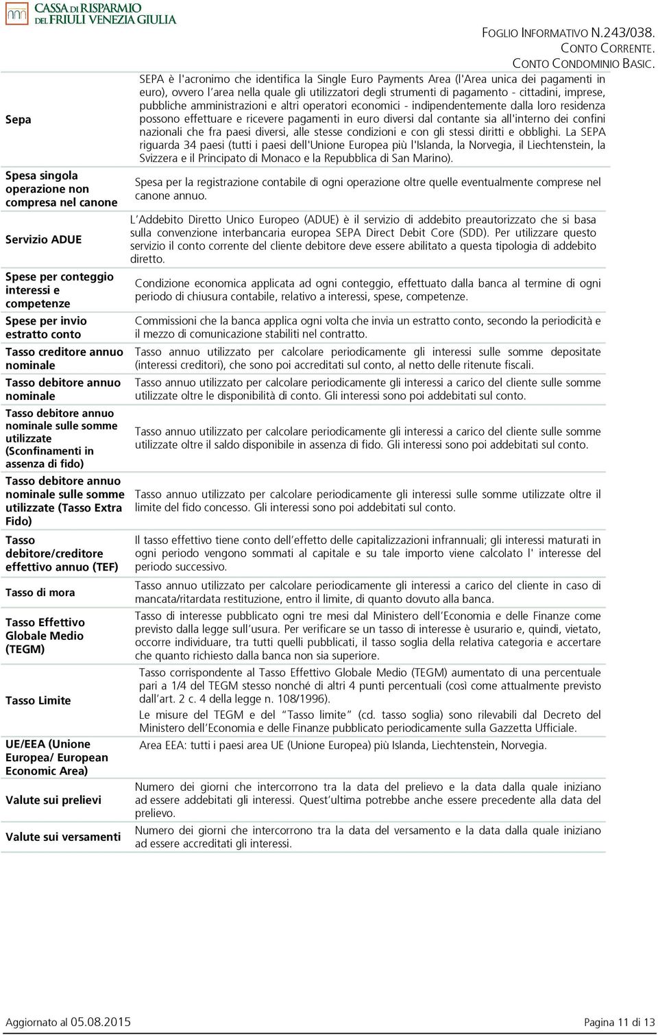 effettivo annuo (TEF) Tasso di mora Tasso Effettivo Globale Medio (TEGM) Tasso Limite UE/EEA (Unione Europea/ European Economic Area) Valute sui prelievi Valute sui versamenti SEPA è l'acronimo che