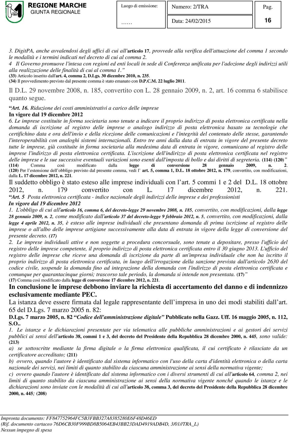 (33) Articolo inserito dall'art. 4, comma 2, D.Lgs. 30 dicembre 2010, n. 235. (34) Il provvedimento previsto dal presente comma è stato emanato con D.P.C.M. 22 luglio 2011. Il D.L. 29 novembre 2008, n.