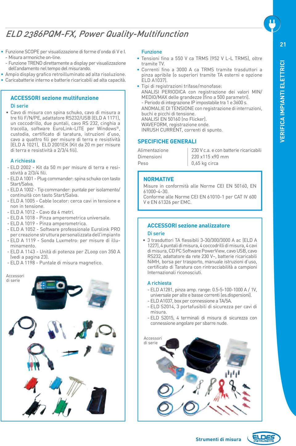 Caricabatterie interno e batterie ricaricabili ad alta capacità.