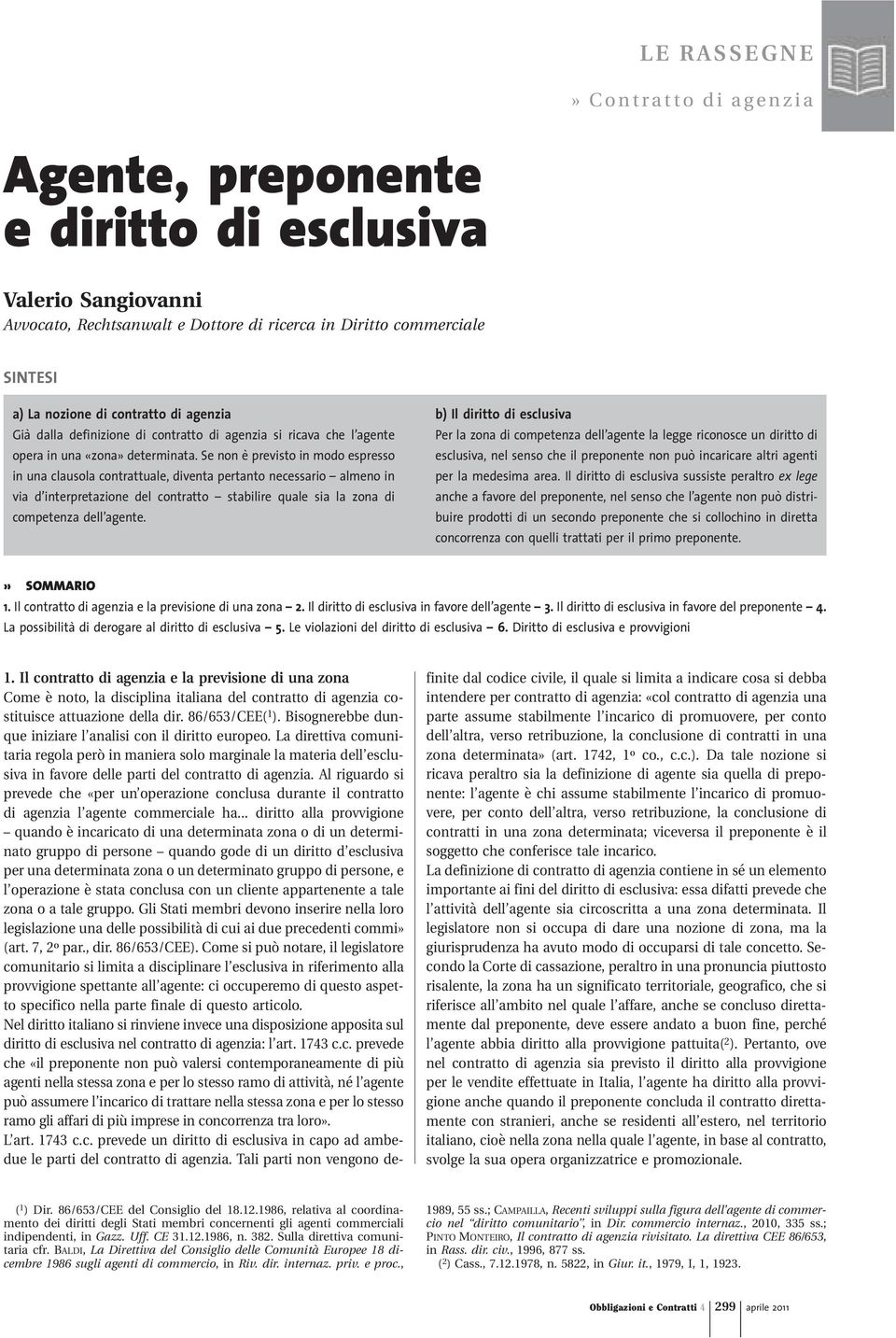 Se non è previsto in modo espresso in una clausola contrattuale, diventa pertanto necessario almeno in via d interpretazione del contratto stabilire quale sia la zona di competenza dell agente.